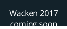 Wacken 2017 coming soon